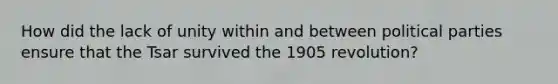 How did the lack of unity within and between political parties ensure that the Tsar survived the 1905 revolution?