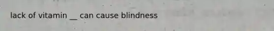 lack of vitamin __ can cause blindness