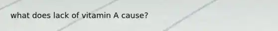 what does lack of vitamin A cause?