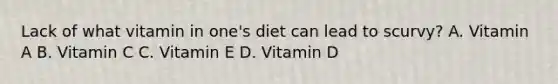 Lack of what vitamin in one's diet can lead to scurvy? A. Vitamin A B. Vitamin C C. Vitamin E D. Vitamin D