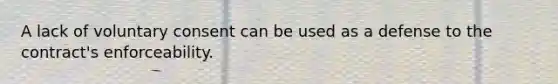 A lack of voluntary consent can be used as a defense to the contract's enforceability.