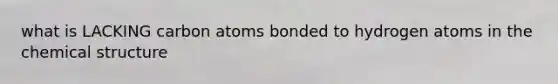 what is LACKING carbon atoms bonded to hydrogen atoms in the chemical structure