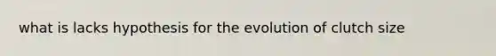 what is lacks hypothesis for the evolution of clutch size