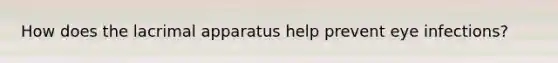 How does the lacrimal apparatus help prevent eye infections?