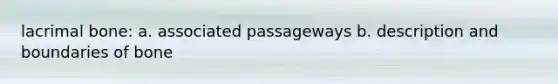 lacrimal bone: a. associated passageways b. description and boundaries of bone