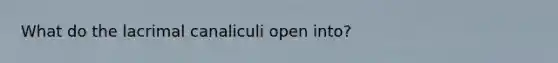 What do the lacrimal canaliculi open into?