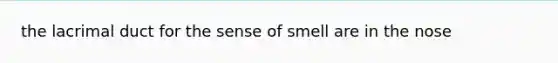 the lacrimal duct for the sense of smell are in the nose