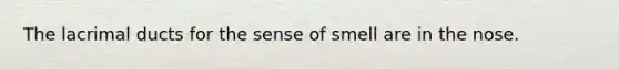 The lacrimal ducts for the sense of smell are in the nose.