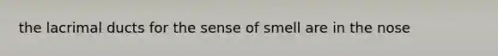 the lacrimal ducts for the sense of smell are in the nose