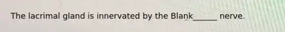 The lacrimal gland is innervated by the Blank______ nerve.