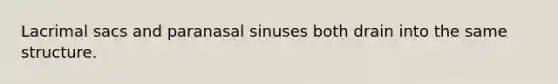 Lacrimal sacs and paranasal sinuses both drain into the same structure.