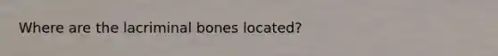 Where are the lacriminal bones located?