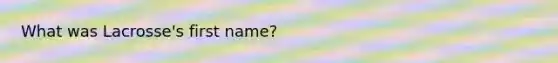 What was Lacrosse's first name?