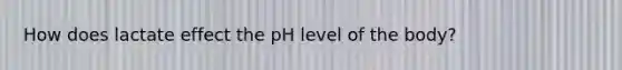 How does lactate effect the pH level of the body?