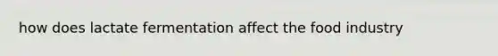 how does lactate fermentation affect the food industry