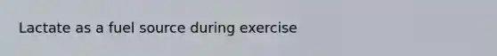 Lactate as a fuel source during exercise