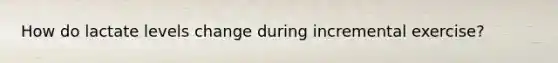 How do lactate levels change during incremental exercise?
