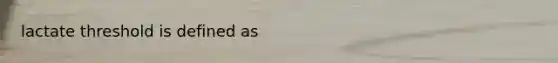 lactate threshold is defined as