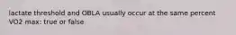 lactate threshold and OBLA usually occur at the same percent VO2 max: true or false