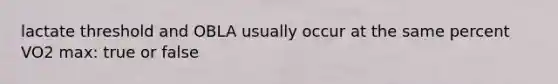 lactate threshold and OBLA usually occur at the same percent VO2 max: true or false
