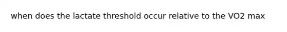 when does the lactate threshold occur relative to the VO2 max