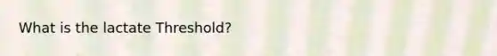 What is the lactate Threshold?