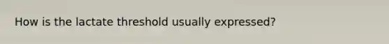 How is the lactate threshold usually expressed?