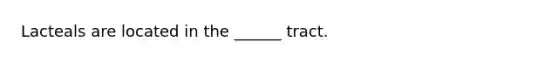 Lacteals are located in the ______ tract.