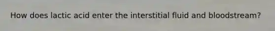 How does lactic acid enter the interstitial fluid and bloodstream?