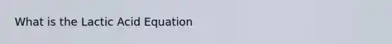 What is the Lactic Acid Equation