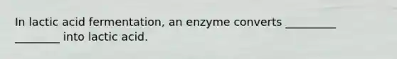 In lactic acid fermentation, an enzyme converts _________ ________ into lactic acid.