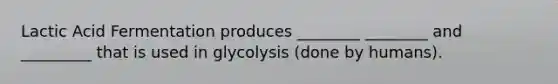 Lactic Acid Fermentation produces ________ ________ and _________ that is used in glycolysis (done by humans).