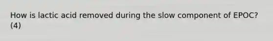 How is lactic acid removed during the slow component of EPOC? (4)
