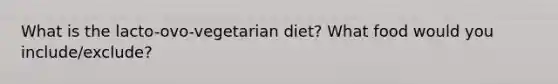 What is the lacto-ovo-vegetarian diet? What food would you include/exclude?