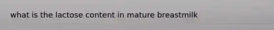 what is the lactose content in mature breastmilk