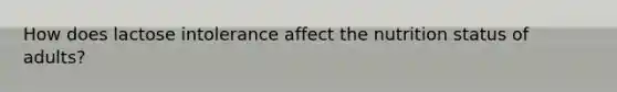 How does lactose intolerance affect the nutrition status of adults?
