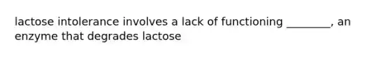 lactose intolerance involves a lack of functioning ________, an enzyme that degrades lactose