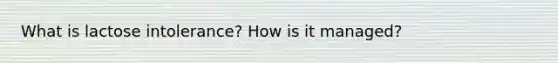 What is lactose intolerance? How is it managed?