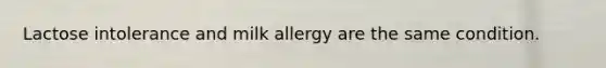 Lactose intolerance and milk allergy are the same condition.