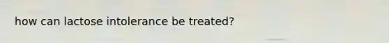 how can lactose intolerance be treated?