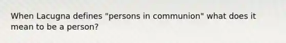 When Lacugna defines "persons in communion" what does it mean to be a person?