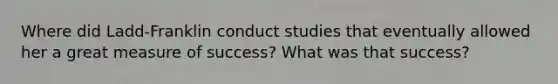 Where did Ladd-Franklin conduct studies that eventually allowed her a great measure of success? What was that success?