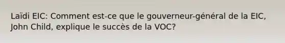 Laïdi EIC: Comment est-ce que le gouverneur-général de la EIC, John Child, explique le succès de la VOC?