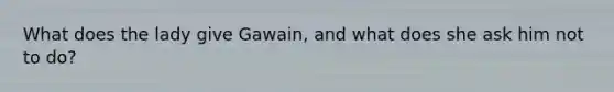 What does the lady give Gawain, and what does she ask him not to do?