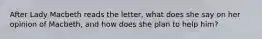 After Lady Macbeth reads the letter, what does she say on her opinion of Macbeth, and how does she plan to help him?