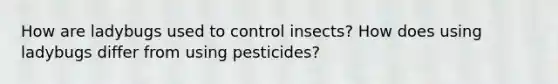 How are ladybugs used to control insects? How does using ladybugs differ from using pesticides?