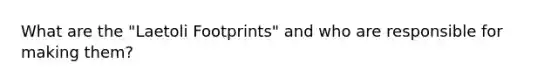 What are the "Laetoli Footprints" and who are responsible for making them?