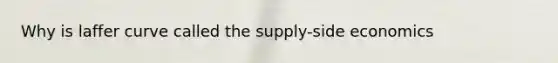 Why is laffer curve called the supply-side economics