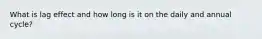What is lag effect and how long is it on the daily and annual cycle?