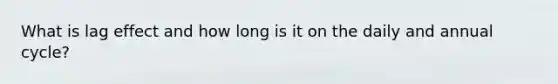 What is lag effect and how long is it on the daily and annual cycle?